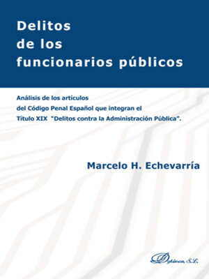 cover image of Delitos de los funcionarios públicos. Análisis de los artículos del Código Penal Español que integran el título XIX Delitos contra la Administración Pública""